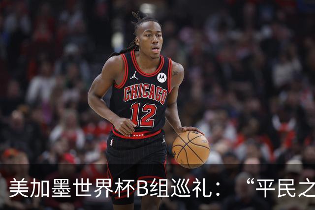 美加墨世界杯B组巡礼：“平民之组”或成“机遇之组”